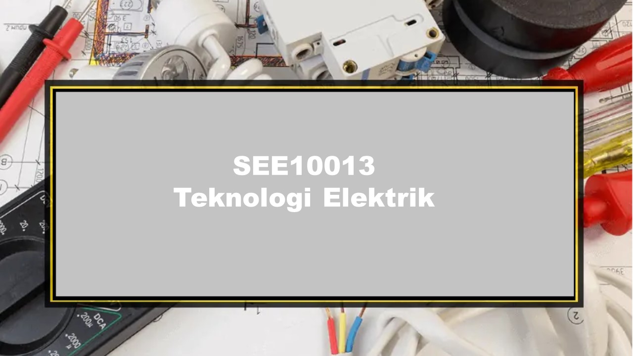 SEE 10013 Teknologi Elektrik